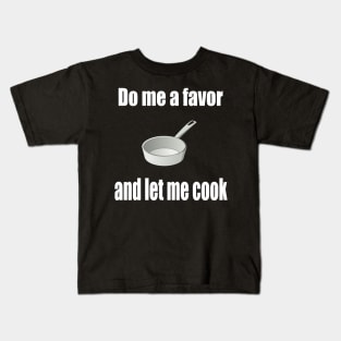 Do me a favor and let me cook Kids T-Shirt